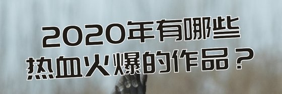 2020年有哪些熱血火爆的作品？